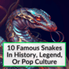 Famous Snakes In History Legend Or Pop Culture